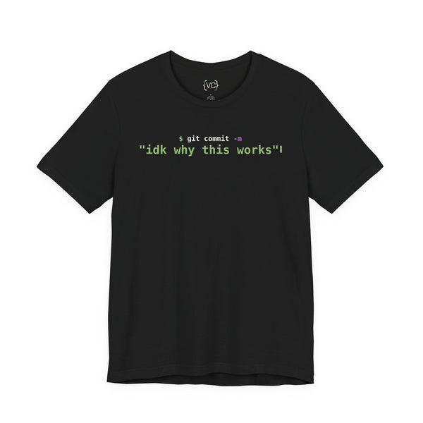 git commit -m "idk why this works" Developer T-Shirt