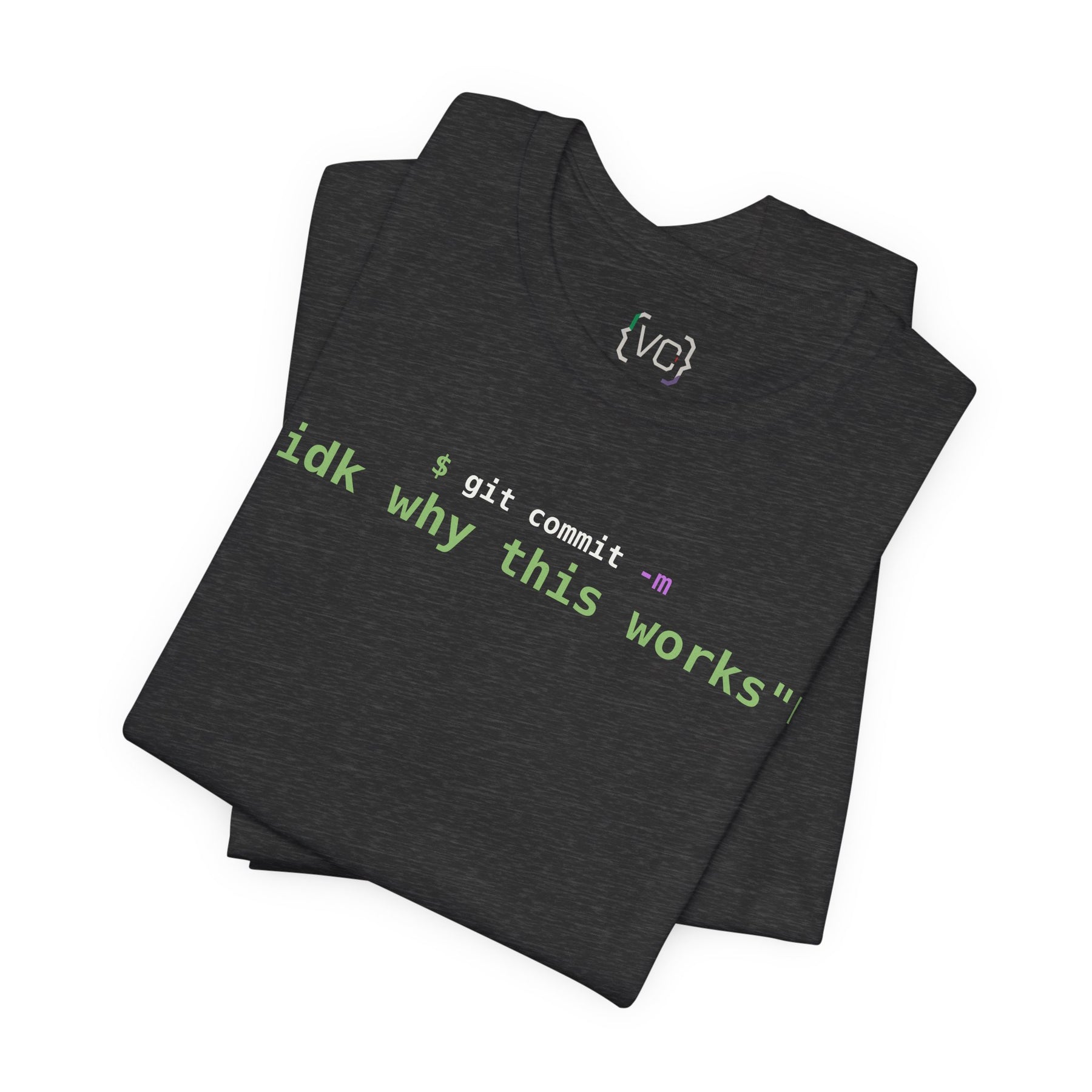 git commit -m "idk why this works" Developer T-Shirt
