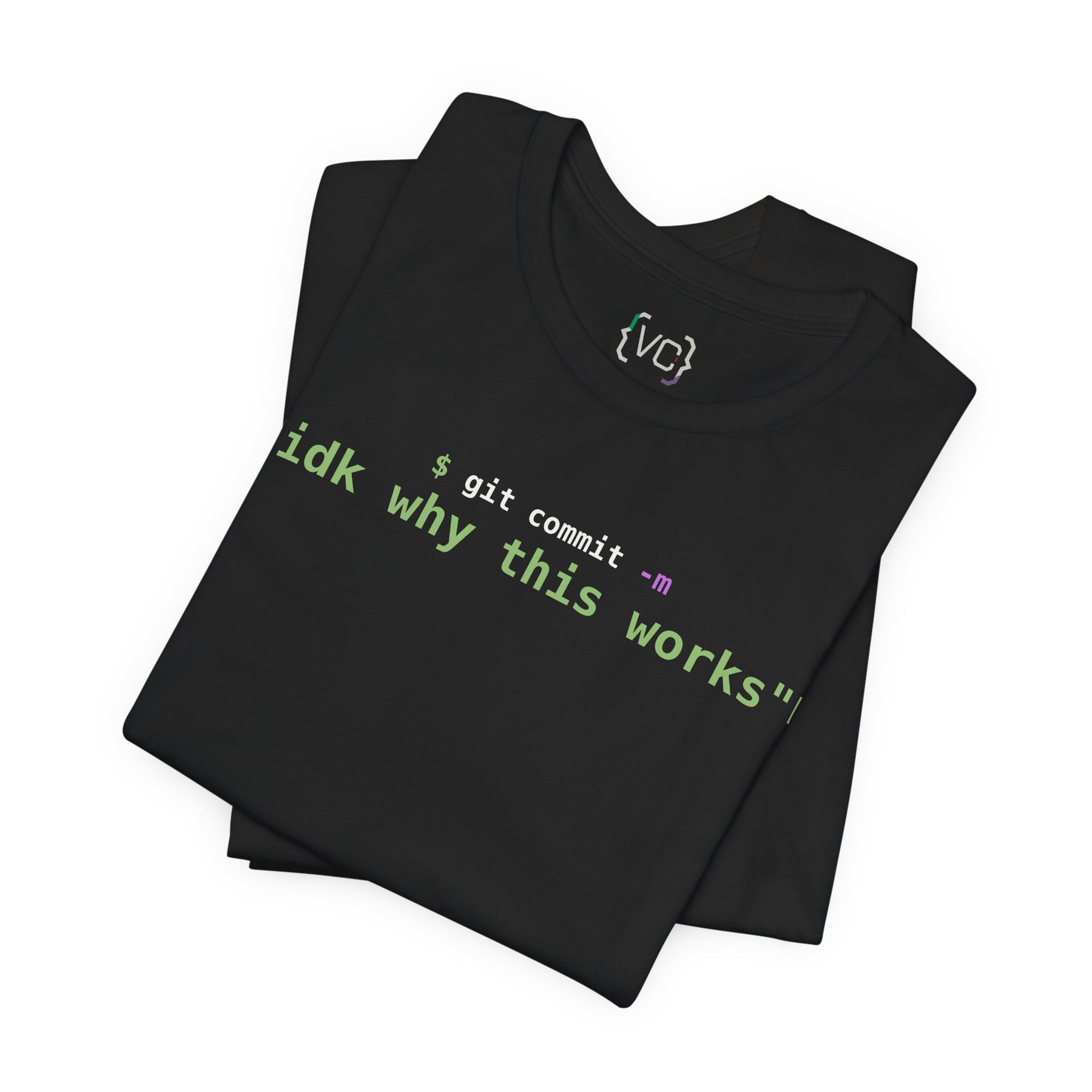 git commit -m "idk why this works" Developer T-Shirt