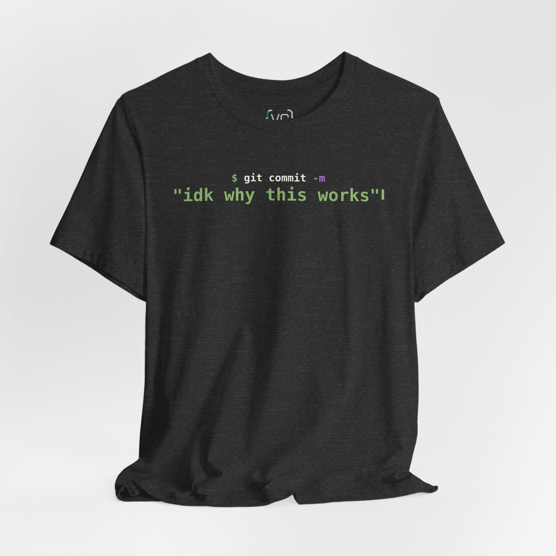 git commit -m "idk why this works" Developer T-Shirt