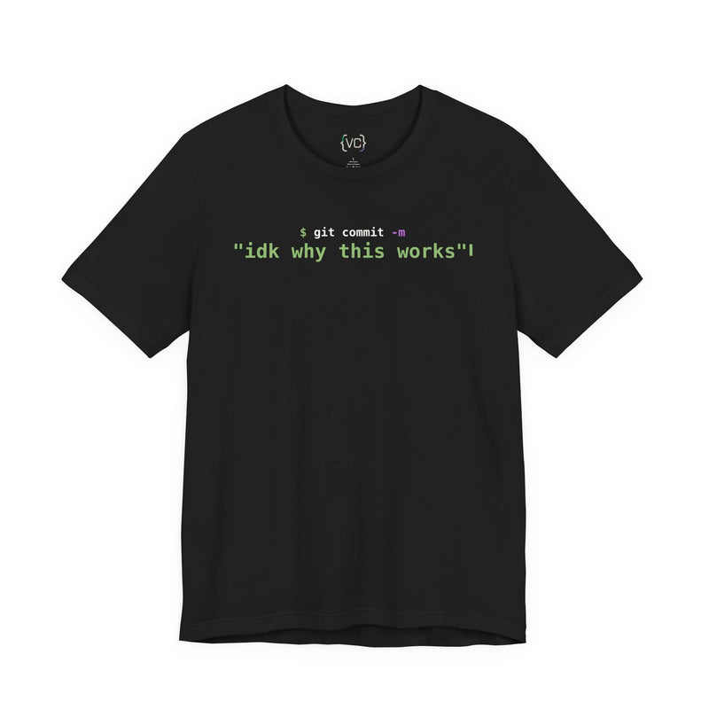 git commit -m "idk why this works" Developer T-Shirt