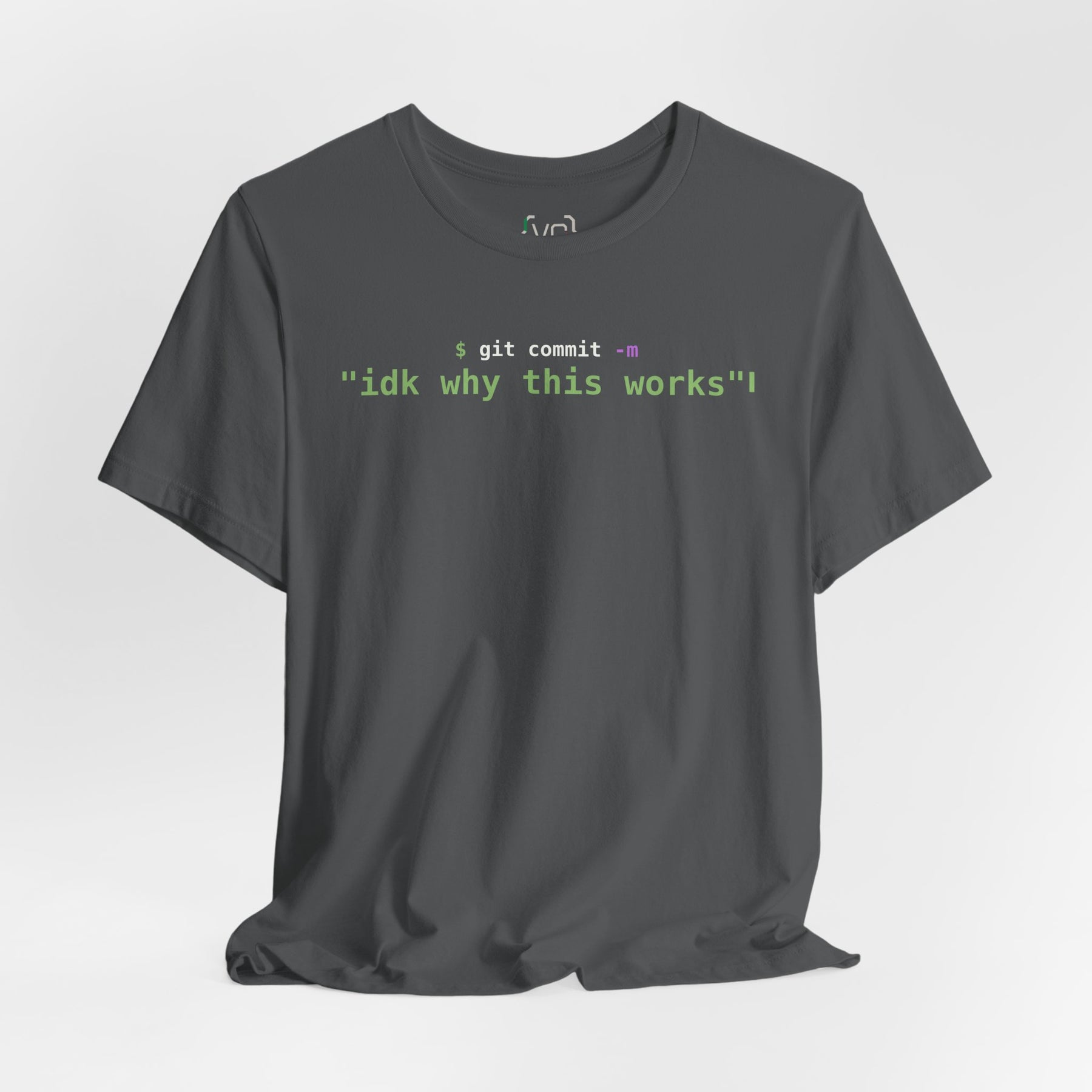 git commit -m "idk why this works" Developer T-Shirt